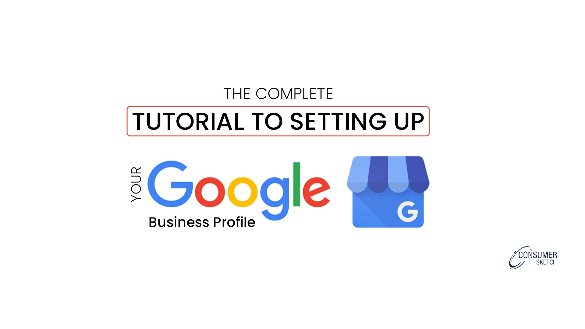 The Complete Tutorial to Setting up Your Google Business Profile