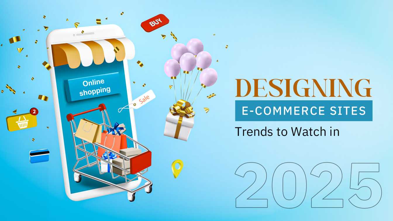 Designing E-Commerce Sites: Trends to Watch in 2025